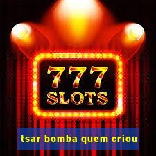 tsar bomba quem criou